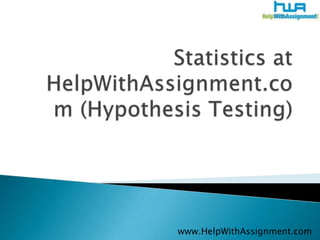 Statistics at HelpWithAssignment.com (Hypothesis Testing) 	www.HelpWithAssignment.com 