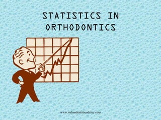STATISTICS IN
ORTHODONTICS
www.indiandentalacademy.com
 