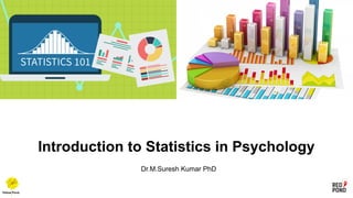 Introduction to Statistics in Psychology
Dr.M.Suresh Kumar PhD
 
