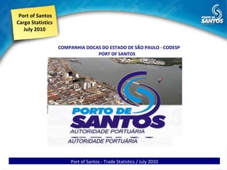 Port of Santos Cargo Statistics July 2010 Port of Santos - Trade Statistics / July 2010 