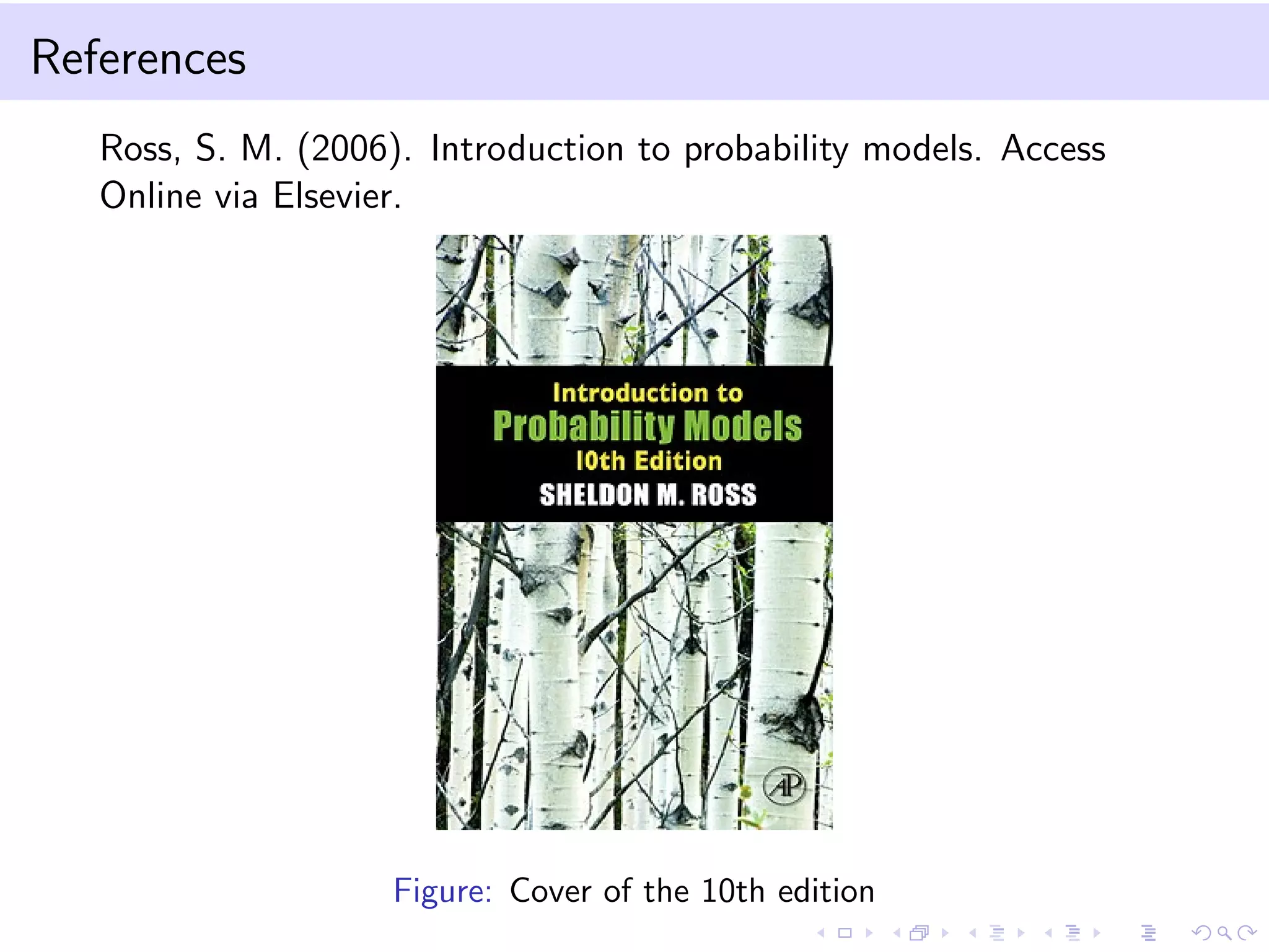 References
Ross, S. M. (2006). Introduction to probability models. Access
Online via Elsevier.

Figure: Cover of the 10th edition

 