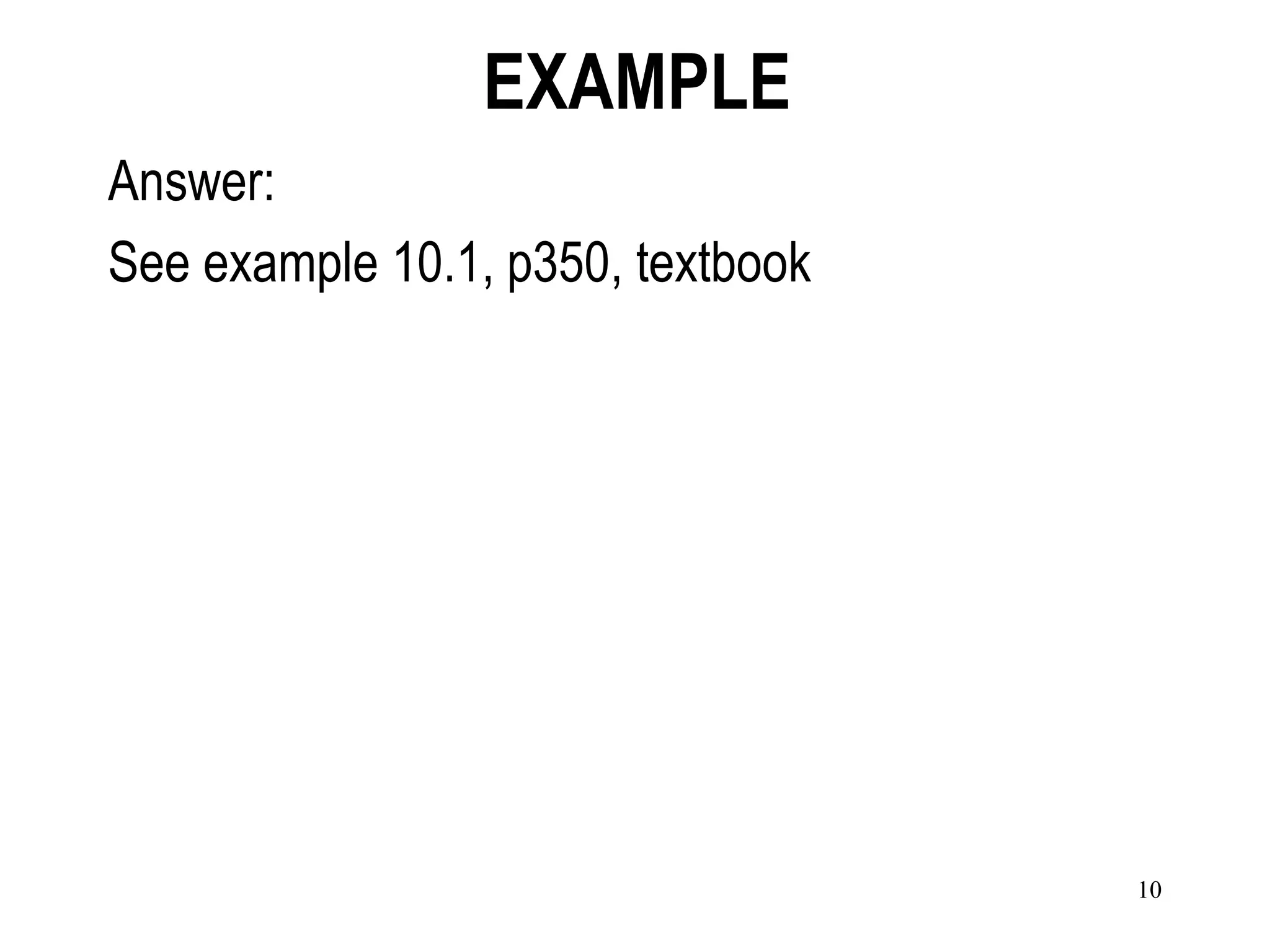 EXAMPLE
Answer:
See example 10.1, p350, textbook




                                   10
 