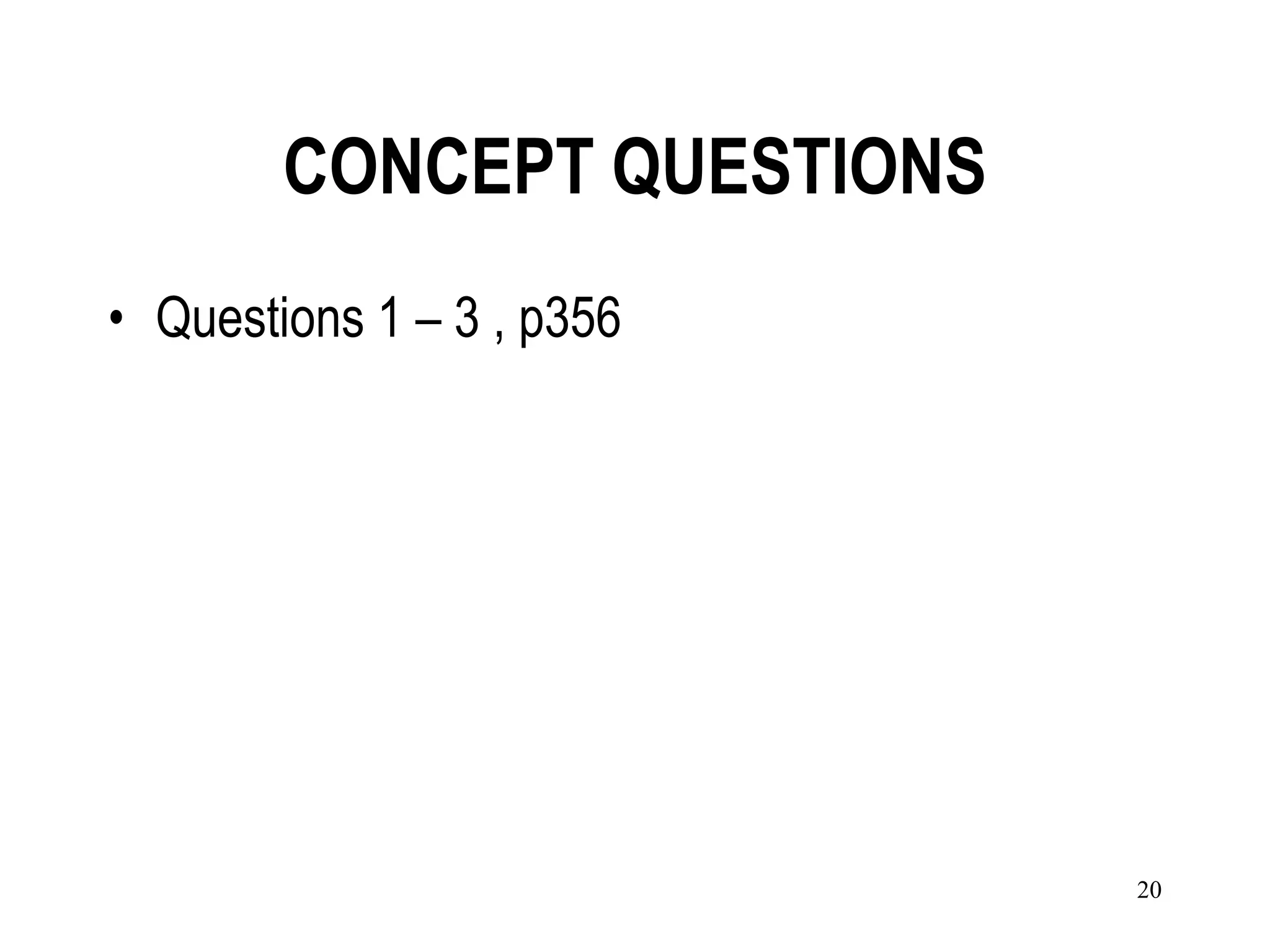 CONCEPT QUESTIONS
• Questions 1 – 3 , p356




                            20
 