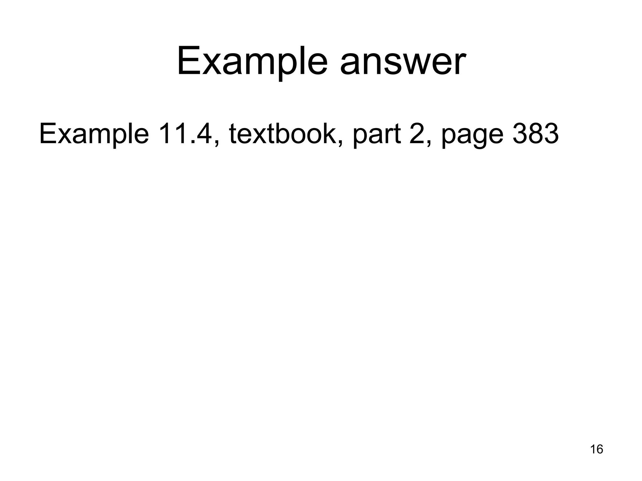 Example answer
Example 11.4, textbook, part 2, page 383




                                           16
 