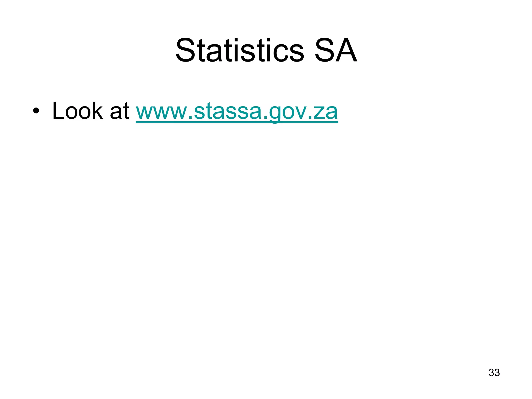 Statistics SA
• Look at www.stassa.gov.za




                              33
 