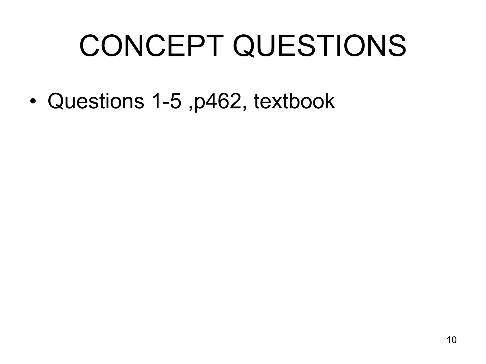 CONCEPT QUESTIONS
• Questions 1-5 ,p462, textbook




                                  10
 