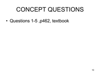 CONCEPT QUESTIONS
• Questions 1-5 ,p462, textbook




                                  10
 