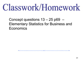 Concept questions 13 – 25 p69 –
Elementary Statistics for Business and
Economics




                                         31
 