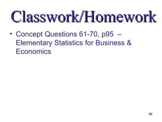 Classwork/Homework
• Concept Questions 61-70, p95 –
  Elementary Statistics for Business &
  Economics




                                         68
 