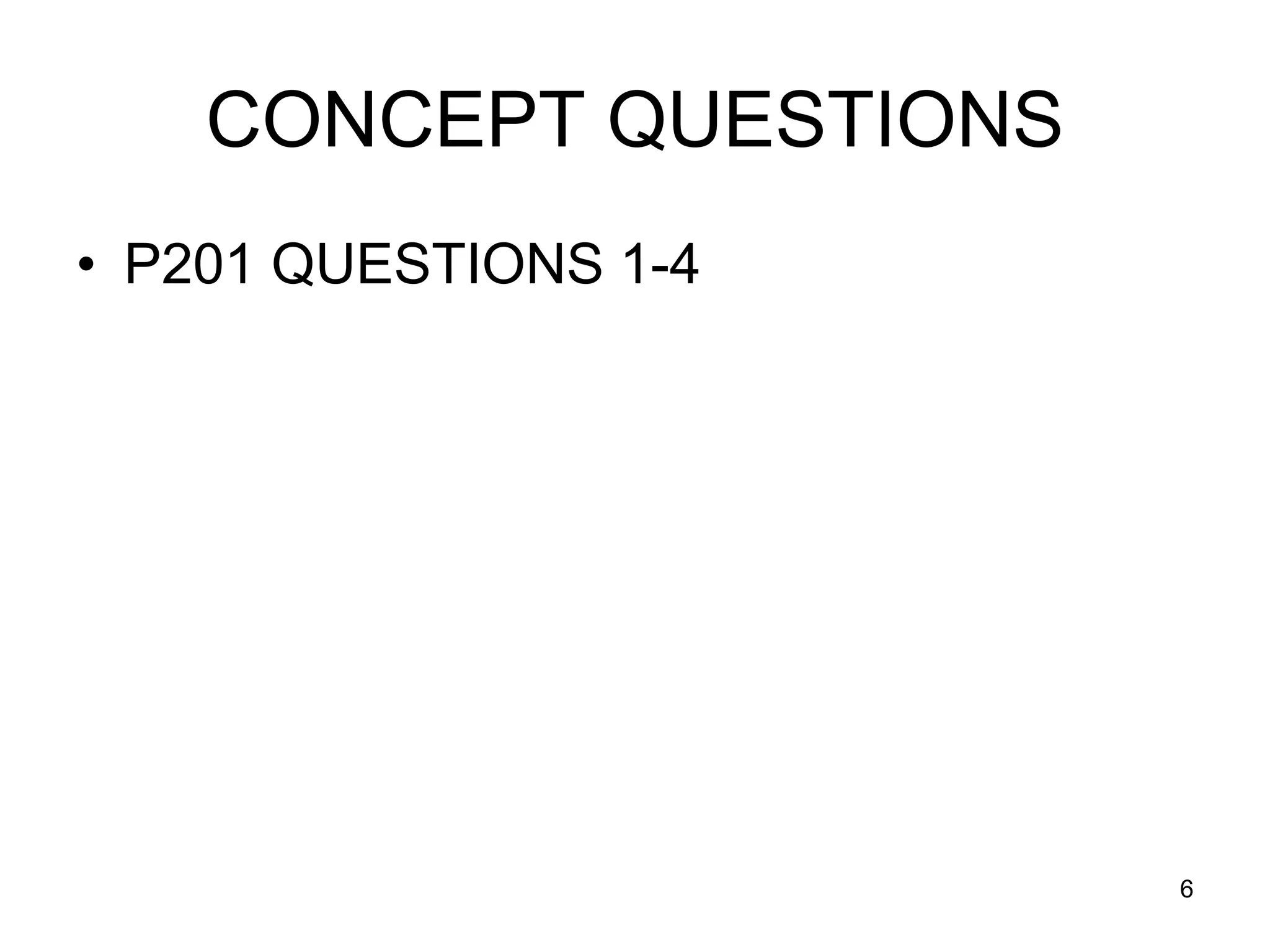 CONCEPT QUESTIONS
• P201 QUESTIONS 1-4




                        6
 
