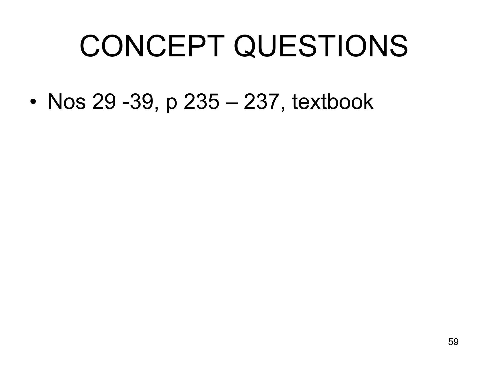 CONCEPT QUESTIONS
• Nos 29 -39, p 235 – 237, textbook




                                      59
 