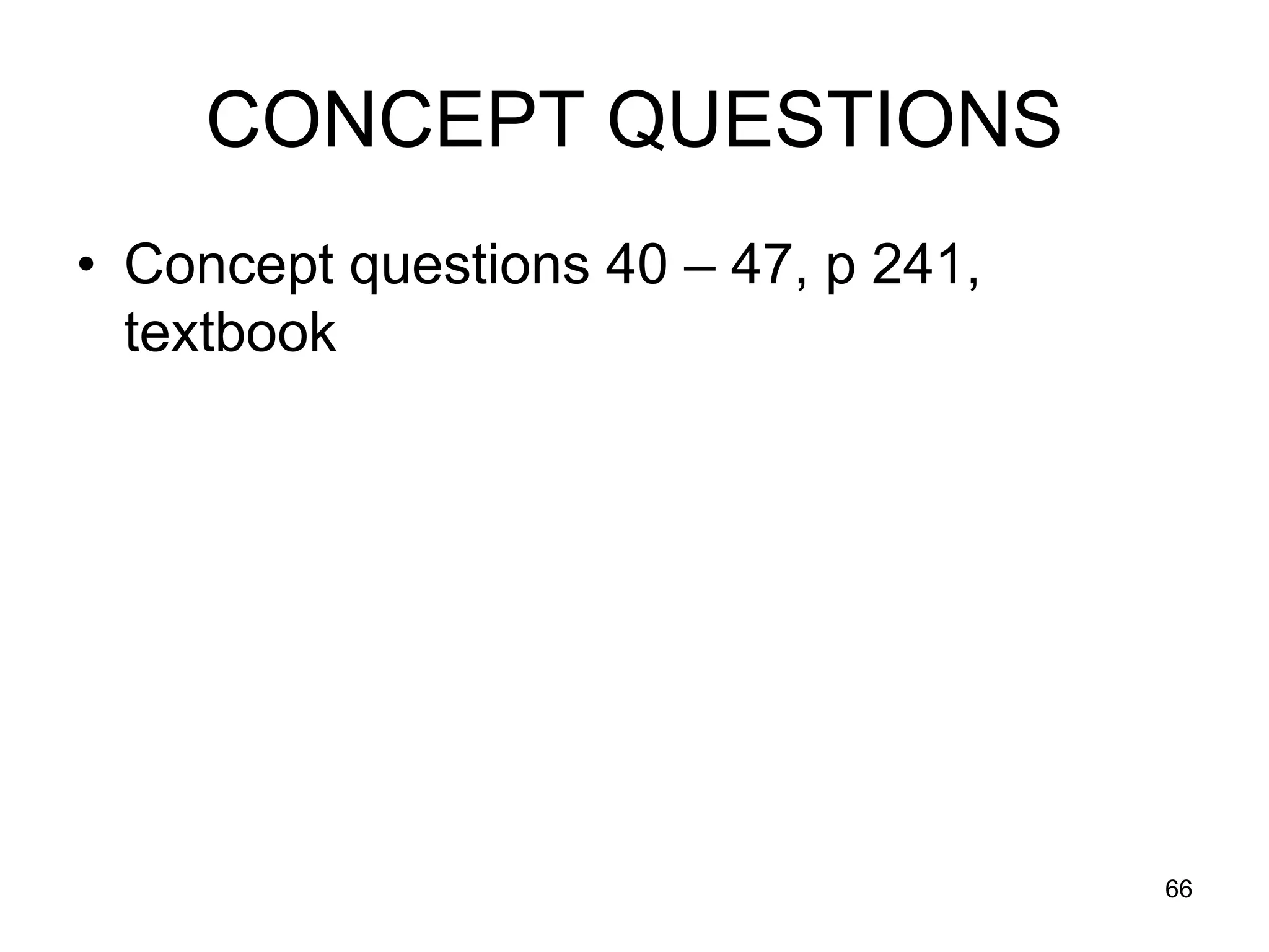 CONCEPT QUESTIONS
• Concept questions 40 – 47, p 241,
  textbook




                                      66
 