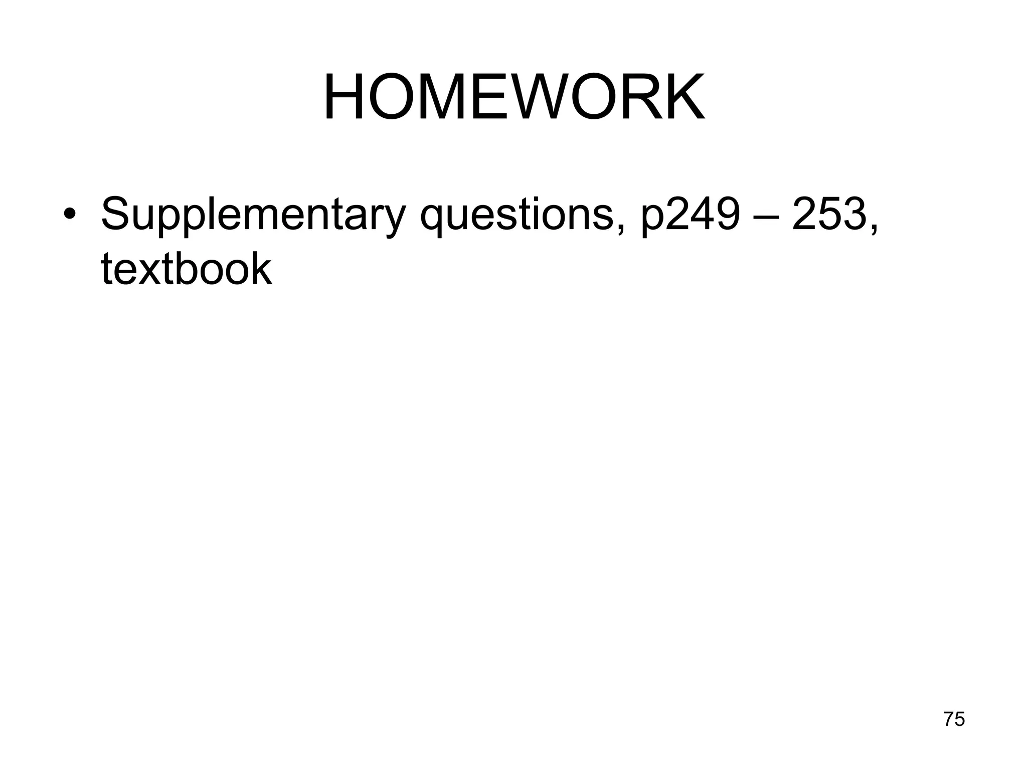 HOMEWORK
• Supplementary questions, p249 – 253,
  textbook




                                         75
 