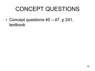 CONCEPT QUESTIONS
• Concept questions 40 – 47, p 241,
  textbook




                                      66
 