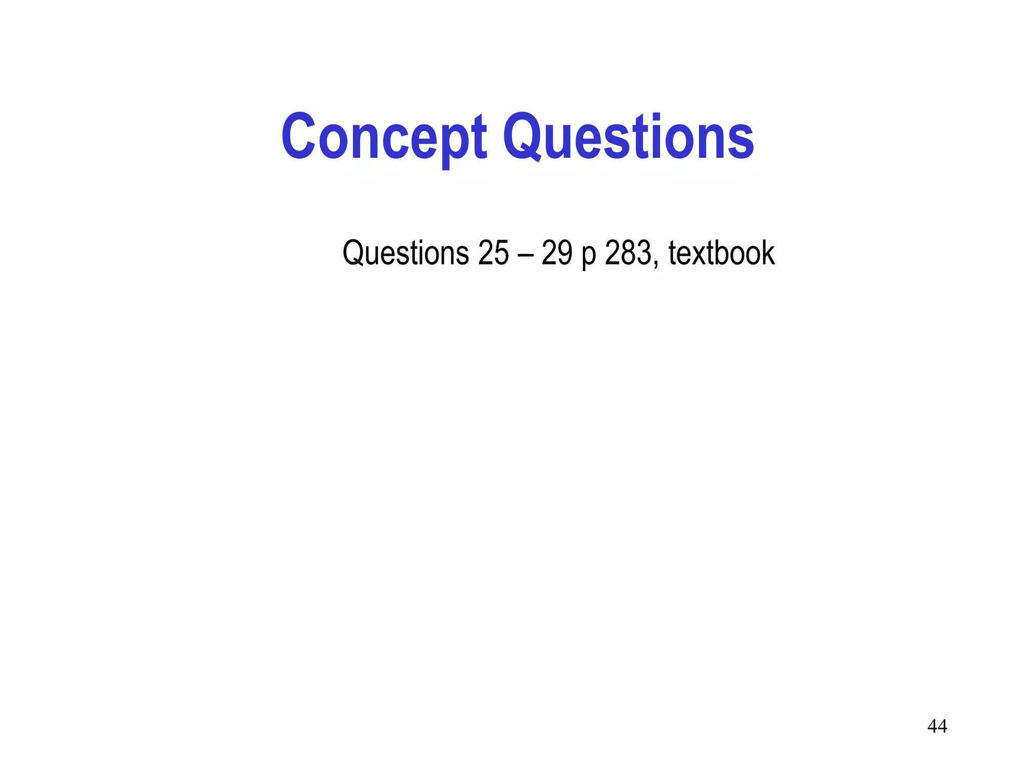 Concept Questions
  Questions 25 – 29 p 283, textbook




                                      44
 