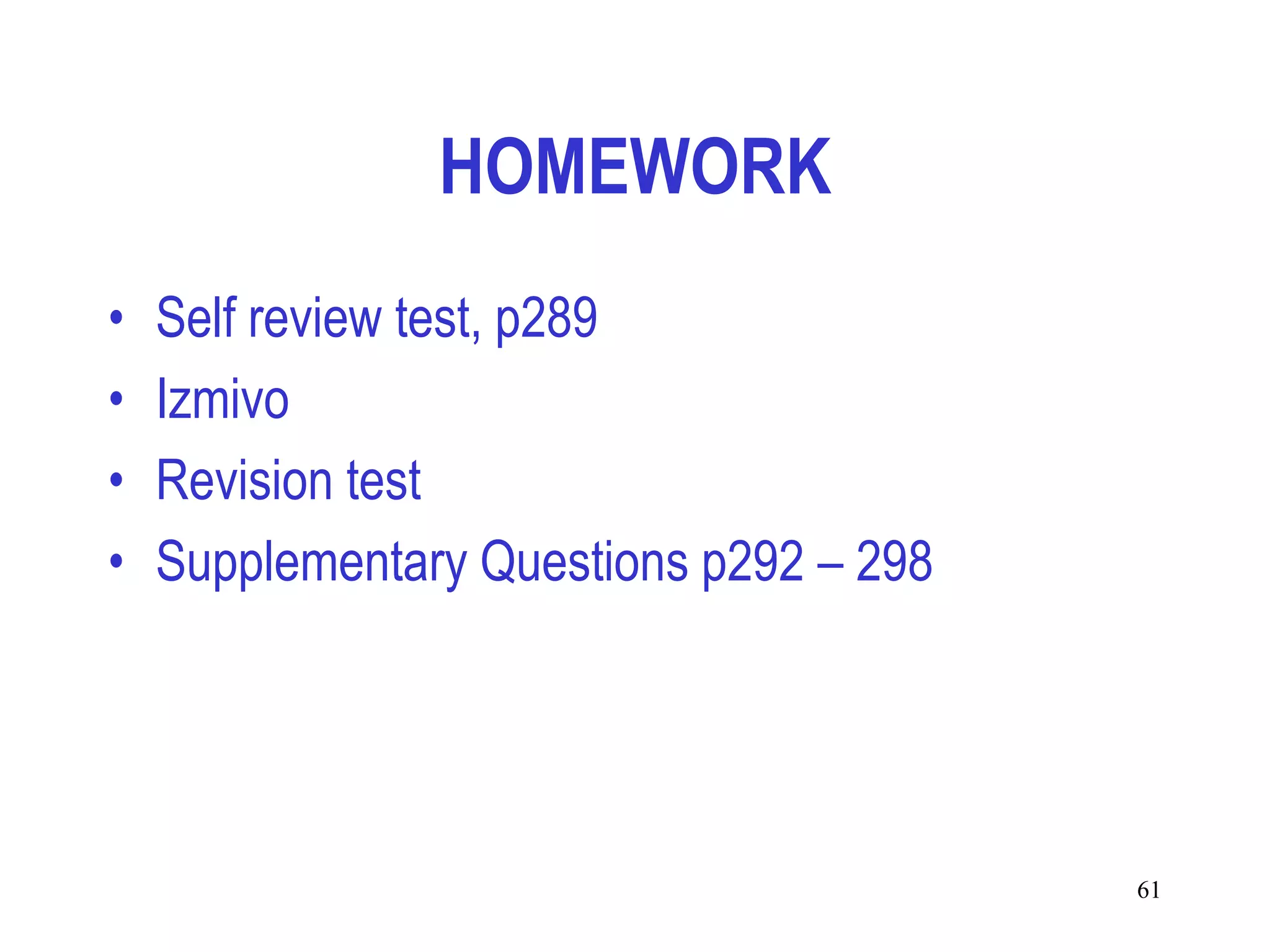 HOMEWORK
•   Self review test, p289
•   Izmivo
•   Revision test
•   Supplementary Questions p292 – 298




                                         61
 