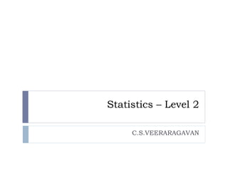 Statistics – Level 2
C.S.VEERARAGAVAN
 