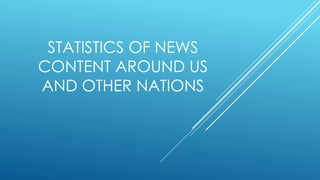 STATISTICS OF NEWS 
CONTENT AROUND US 
AND OTHER NATIONS 
 