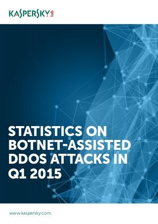 STATISTICS ON
BOTNET-ASSISTED
DDOS ATTACKS IN
Q1 2015
www.kaspersky.com
 