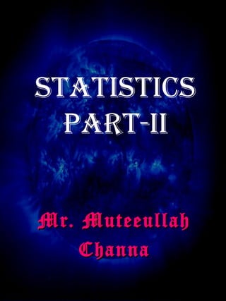 StatiSticS
Part-ii
Mr. MuteeullahMr. Muteeullah
ChannaChanna
 