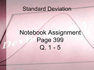 Standard Deviation



Notebook Assignment
     Page 399
      Q. 1 - 5
 