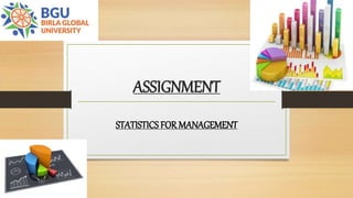 ASSIGNMENT
STATISTICS FOR MANAGEMENT
 