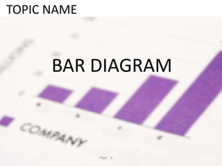 TOPIC NAME
BAR DIAGRAM
Page: 4
 