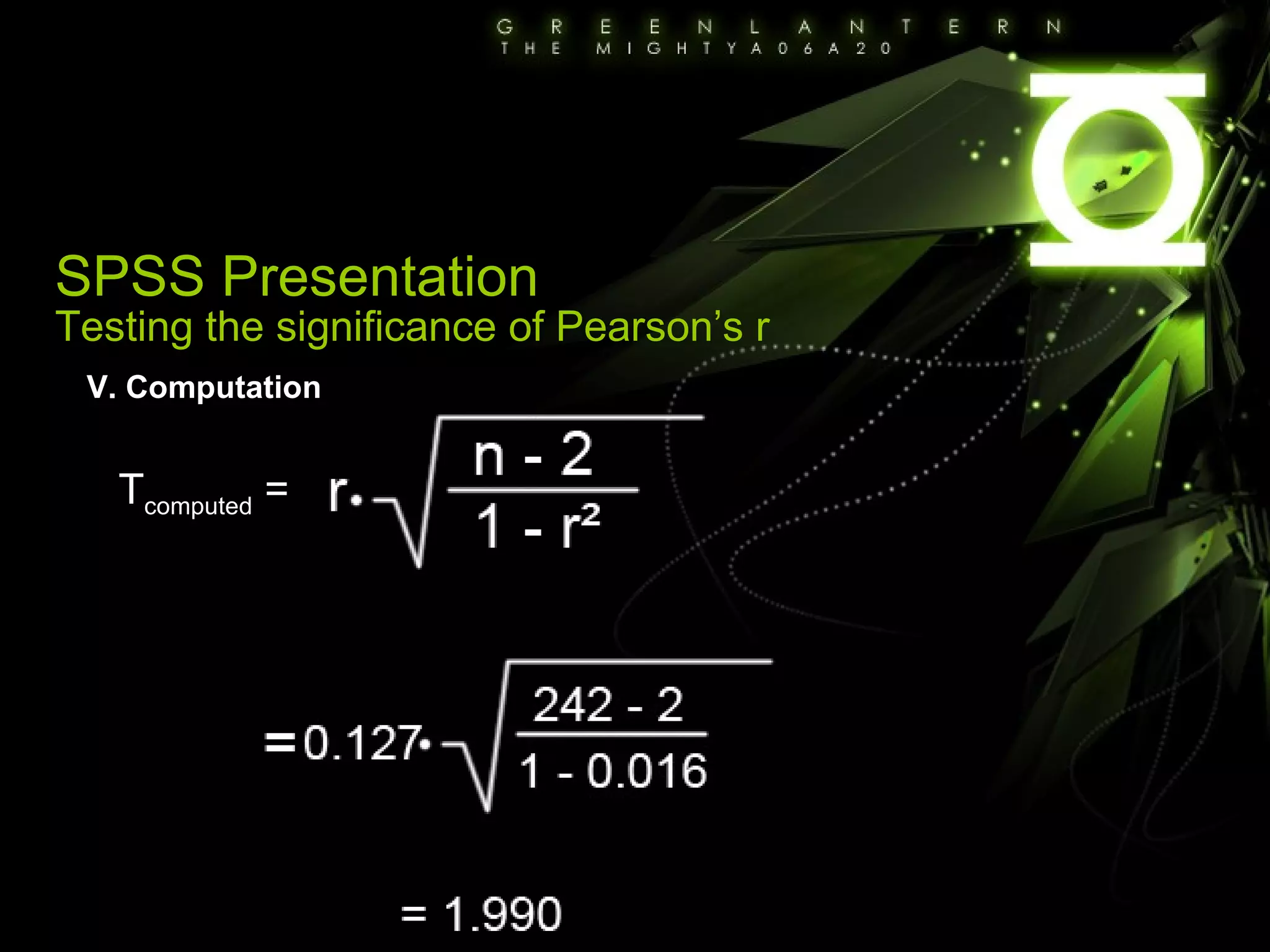 V. Computation T computed  =   SPSS Presentation Testing the significance of Pearson’s r 