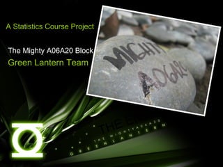 The Mighty A06A20 Block Green Lantern Team THE END A Statistics Course Project 