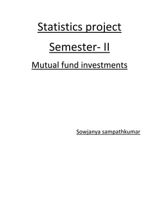 Statistics project
Semester- II
Mutual fund investments
Sowjanya sampathkumar
 