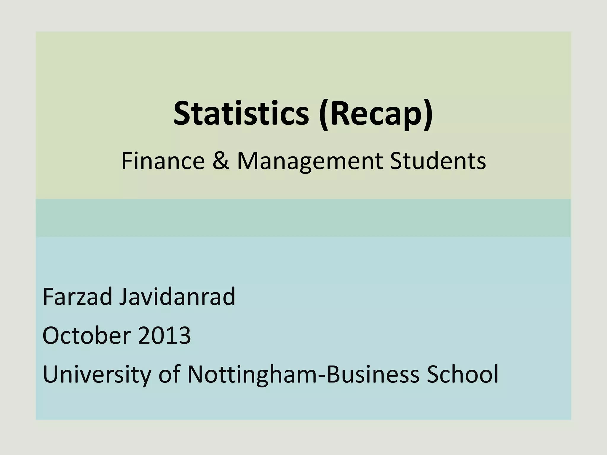 Statistics (Recap)
Finance & Management Students
Farzad Javidanrad
October 2013
University of Nottingham-Business School
 