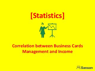 [Statistics]
Correlation between Business Cards
Management and Income
 