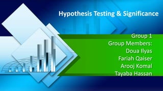Group 1
Group Members:
Doua Ilyas
Fariah Qaiser
Arooj Komal
Tayaba Hassan
Hypothesis Testing & Significance
 