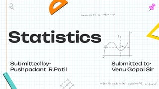 Statistics
Submitted by-
Pushpadant .R.Patil
Submitted to-
Venu Gopal Sir
 