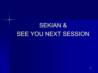 33
SEKIAN &
SEE YOU NEXT SESSION
 