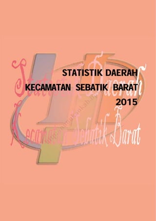 STATISTIK DAERAH
KECAMATAN SEBATIK BARAT
2015
http://nunukankab.bps.go.id
 