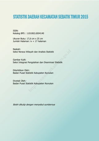 ISSN:
Katalog BPS : 1101002.6504140
Ukuran Buku: 17,6 cm x 25 cm
Jumlah Halaman: iv + 17 halaman
Naskah:
Seksi Neraca Wilayah dan Analisis Statistik
Gambar Kulit:
Seksi Integrasi Pengolahan dan Diseminasi Statistik
Diterbitkan Oleh:
Badan Pusat Statistik Kabupaten Nunukan
Dicetak Oleh:
Badan Pusat Statistik Kabupaten Nunukan
Boleh dikutip dengan menyebut sumbernya
http://nunukankab.bps.go.id
 