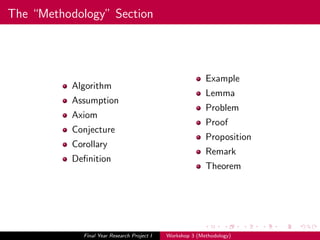 The “Methodology” Section
Algorithm
Assumption
Axiom
Conjecture
Corollary
Deﬁnition
Example
Lemma
Problem
Proof
Proposition
Remark
Theorem
Final Year Research Project I Workshop 3 (Methodology)
 