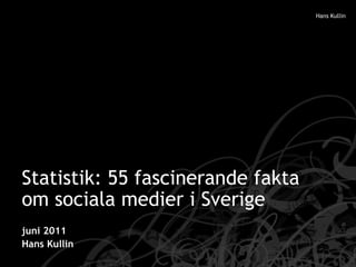 Statistik: 55 fascinerande fakta om sociala medier i Sverige juni 2011 Hans Kullin 