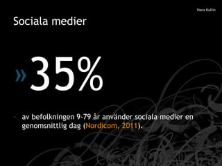Sociala medier <ul><li>35% </li></ul><ul><li>av befolkningen 9-79 år använder sociala medier en genomsnittlig dag ( Nordic...