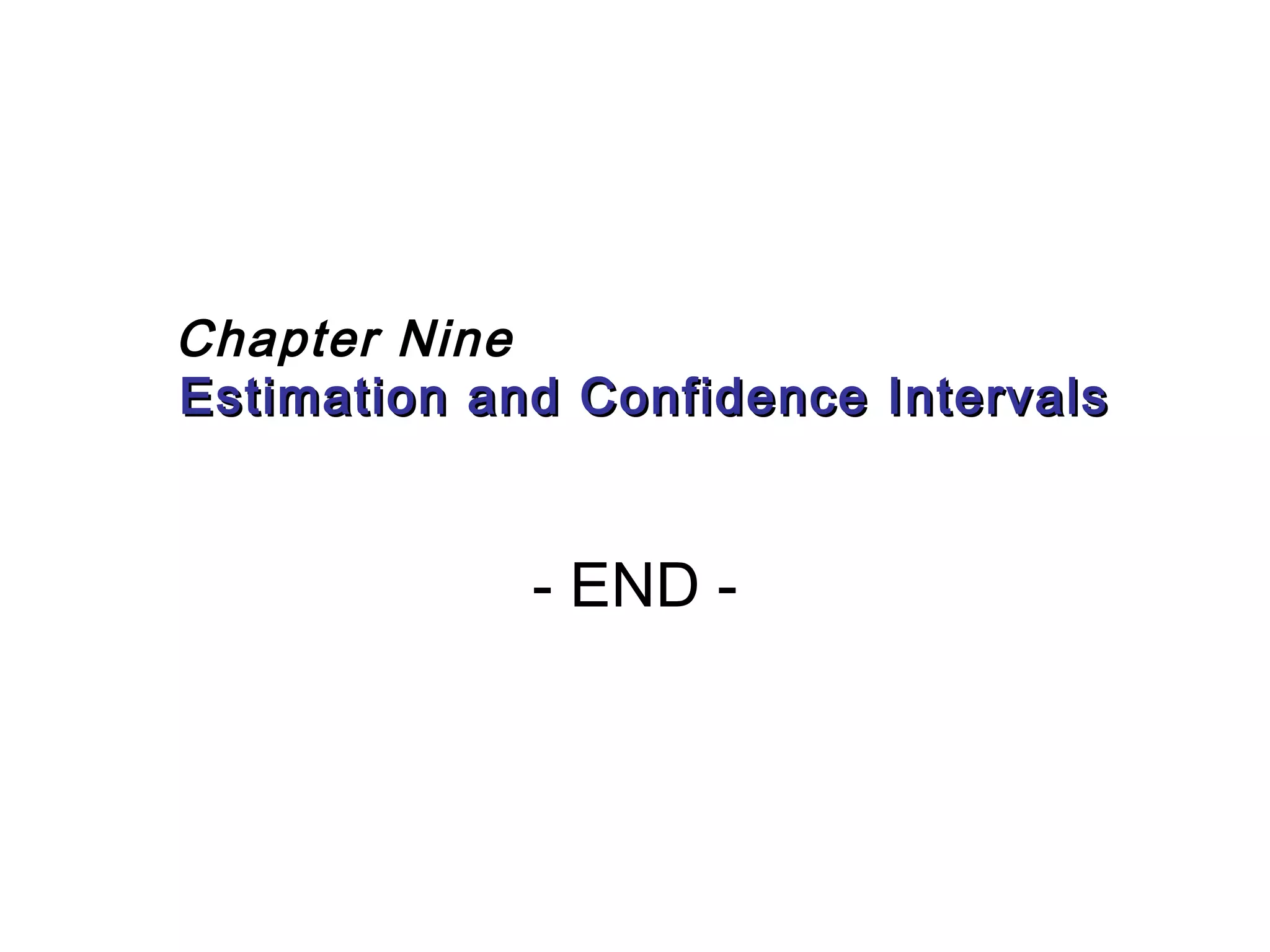 Chapter Nine 
Estimation and Confidence IInntteerrvvaallss 
- END - 
