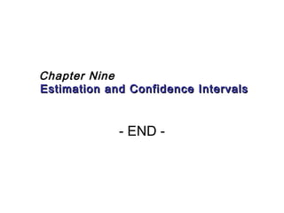 Chapter Nine 
Estimation and Confidence IInntteerrvvaallss 
- END - 
