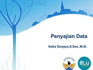 Penyajian Data
Natta Sanjaya,S.Sos.,M.Si.
 