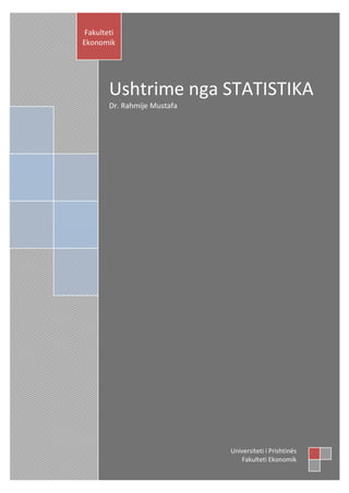 STATISTIKA
Dr. Rahmije Mustafa
Ushtrime
Fakulteti
Ekonomik
Universiteti i Prishtinës
Fakulteti Ekonomik
 