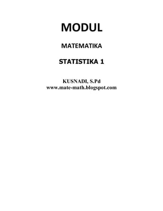 MODUL
MATEMATIKA
STATISTIKA 1
KUSNADI, S.Pd
www.mate-math.blogspot.com
 
