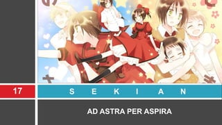 17 S E K I A N 
AD ASTRA PER ASPIRA 
