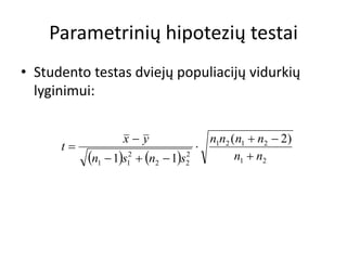 Parametrinių hipotezių testai
• Studento testas dviejų populiacijų vidurkių
lyginimui:
    21
2121
2
22
2
11
)2(
11 nn...