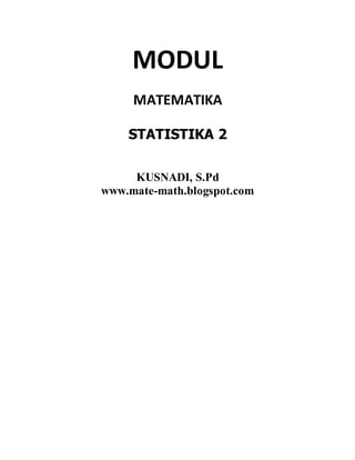 MODUL
MATEMATIKA
STATISTIKA 2
KUSNADI, S.Pd
www.mate-math.blogspot.com
 
