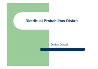 Distribusi Probabilitas Diskrit
Dadan Dasari
 