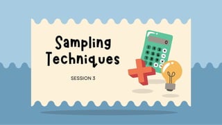 Sampling
Techniques
SESSION 3
 